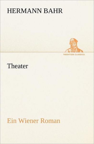 Cover for Hermann Bahr · Theater: Ein Wiener Roman (Tredition Classics) (German Edition) (Paperback Book) [German edition] (2012)