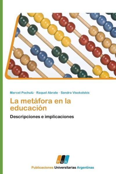 La Metáfora en La Educación: Descripciones E Implicaciones - Sandra Visokolskis - Books - PUBLICACIONES UNIVERSITARIAS ARGENTINAS - 9783845460130 - August 2, 2011