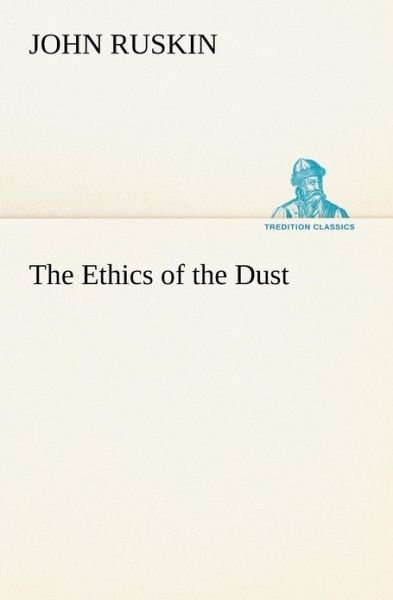 Cover for John Ruskin · The Ethics of the Dust (Tredition Classics) (Paperback Book) (2012)