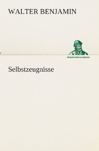 Selbstzeugnisse (Tredition Classics) (German Edition) - Walter Benjamin - Kirjat - tredition - 9783849529130 - torstai 7. maaliskuuta 2013