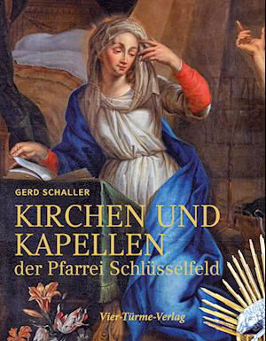 Kirchen und Kapellen der Pfarrei Schlüsselfeld - Gerd Schaller - Books - Vier Türme - 9783896806130 - May 10, 2022