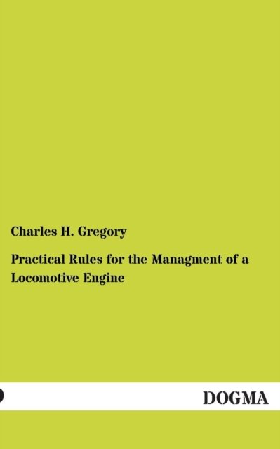 Cover for Charles H Gregory · Practical Rules for the Managment of a Locomotive Engine (Paperback Bog) (2012)