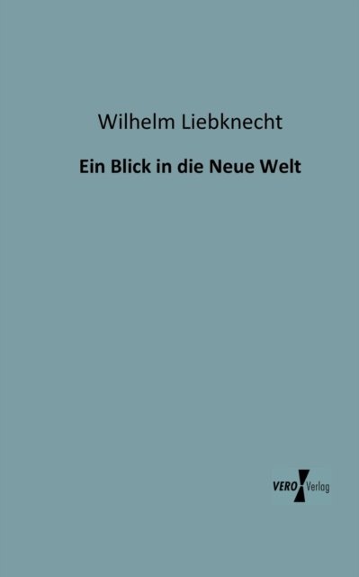 Cover for Wilhelm Liebknecht · Ein Blick in Die Neue Welt (Pocketbok) [German edition] (2019)