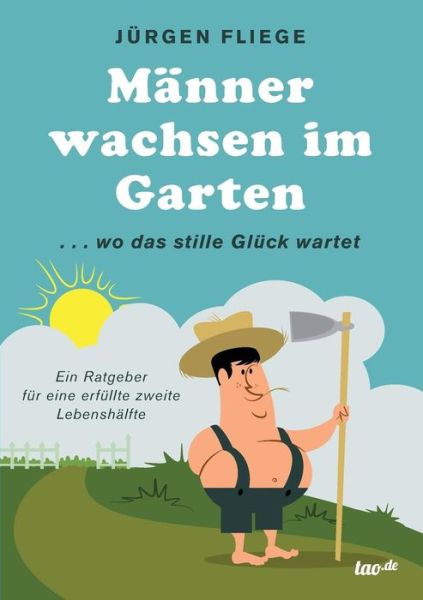 Manner Wachsen Im Garten - Jurgen Fliege - Książki - Tao.de in J. Kamphausen - 9783958023130 - 26 lutego 2015