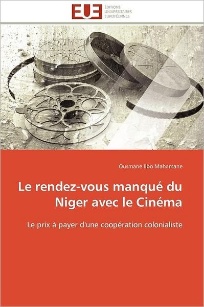 Cover for Ousmane Ilbo Mahamane · Le Rendez-vous Manqué Du Niger Avec Le Cinéma: Le Prix À Payer D'une Coopération Colonialiste (Pocketbok) [French edition] (2018)