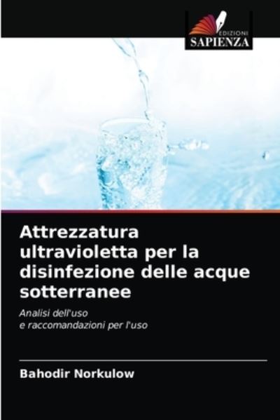 Attrezzatura ultravioletta per la disinfezione delle acque sotterranee - Bahodir Norkulow - Books - Edizioni Sapienza - 9786203652130 - April 23, 2021