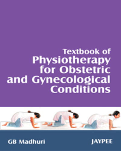 Textbook of Physiotherapy for Obstetric and Gynecological Conditions - GB Madhuri - Books - Jaypee Brothers Medical Publishers - 9788180618130 - October 1, 2007