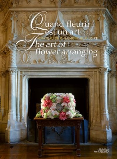 Chantal Colleu-Dumont · The Art of Flower Arranging: Chateau de Chaumont-sur-Loire (Hardcover bog) (2023)