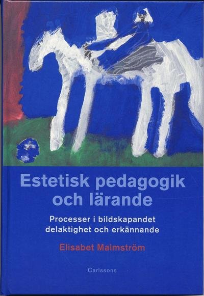 Cover for Elisabet Malmström · Estetisk pedagogik och lärande : processer i bildskapandet, delaktighet och (Bound Book) (2006)