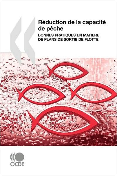 Cover for Oecd Organisation for Economic Co-operation and Develop · Réduction De La Capacité De Pêche : Bonnes Pratiques en Matière De Plans De Sortie De Flotte (Pocketbok) [French edition] (2009)