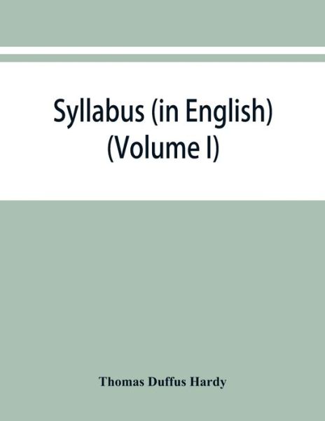 Cover for Thomas Duffus Hardy · Syllabus (in English) of the documents relating to England and other kingdoms contained in the collection known as Rymer's Foedera. (Volume I) 1066-1377 (Paperback Book) (2019)