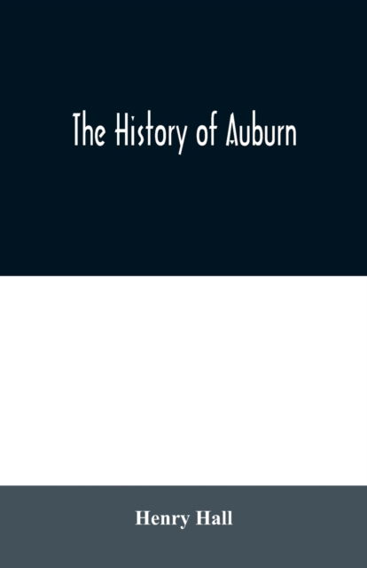 The history of Auburn - Henry Hall - Books - Alpha Edition - 9789354030130 - June 23, 2020