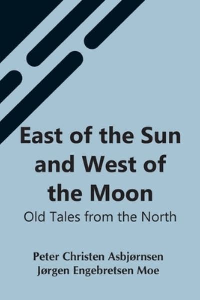 Cover for Jørgen Engebretse Christen Asbjørnsen · East Of The Sun And West Of The Moon: Old Tales From The North (Paperback Book) (2021)