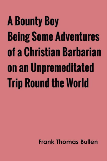 Cover for Frank Thomas Bullen · A Bounty Boy Being Some Adventures of a Christian Barbarian on an Unpremeditated Trip Round the World (Paperback Book) (2022)