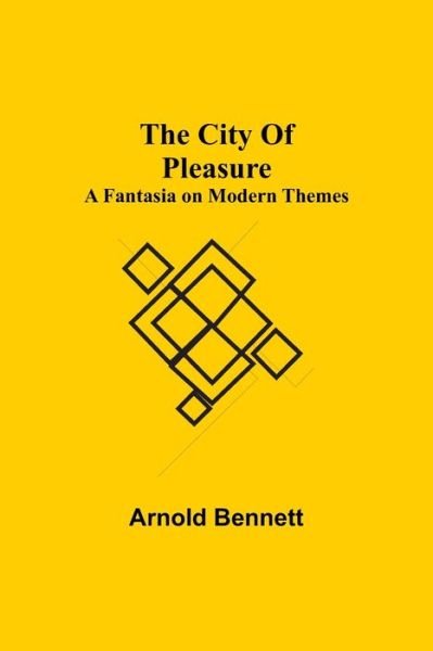 The City Of Pleasure; A Fantasia on Modern Themes - Arnold Bennett - Books - Alpha Edition - 9789355398130 - November 22, 2021