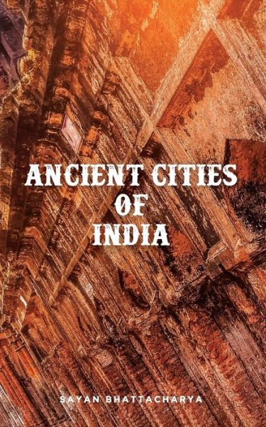 Cover for Sayan Bhattacharya · Ancient Cities of India (Paperback Book) (2019)