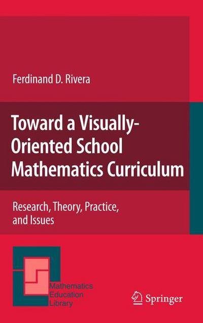 Ferdinand Rivera · Toward a Visually-Oriented School Mathematics Curriculum: Research, Theory, Practice, and Issues - Mathematics Education Library (Hardcover Book) [2011 edition] (2010)