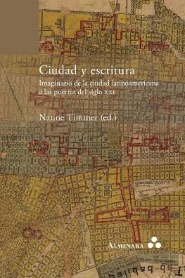 Cover for Nanne Timmer · Ciudad y escritura. Imaginario de la ciudad latinoamericana a las puertas del siglo XXI (Paperback Book) (2016)