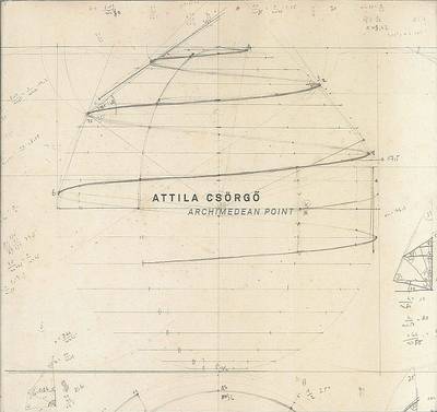 Attila Csorgo: Archimedean Point - Michael Harrison - Książki - Ludwig Muzeum - Kortars Muveszeti Muzeum - 9789619153130 - 15 kwietnia 2013