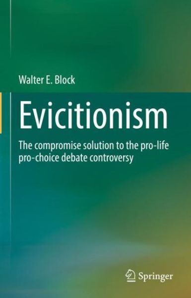 Cover for Walter E. Block · Evictionism: The compromise solution to the pro-life pro-choice debate controversy (Hardcover Book) [2021 edition] (2021)