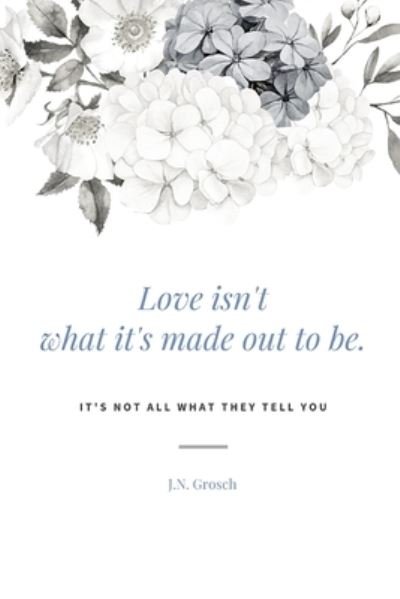 Cover for J N Grosch · Love isn't what it's made out to be. - Love Isn't What It's Made Out to Be. (Paperback Book) (2021)