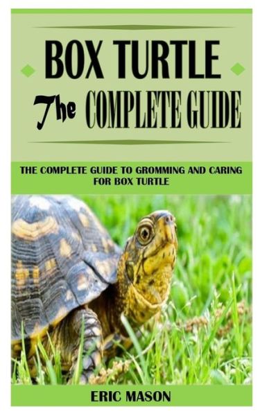 Box Turtle the Complete Guide: The Complete Guide to Gromming and Caring for Box Turtle - Eric Mason - Books - Independently Published - 9798522181130 - June 17, 2021