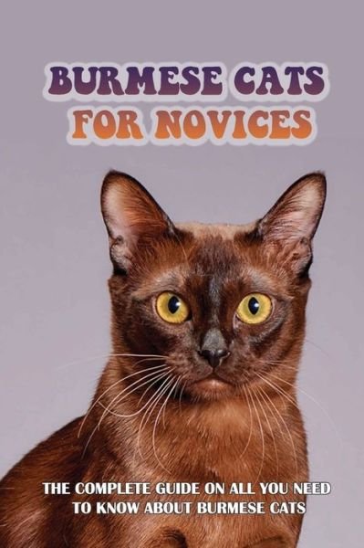 Burmese Cats For Novices - Tam Aguilera - Kirjat - Independently Published - 9798541850130 - torstai 22. heinäkuuta 2021
