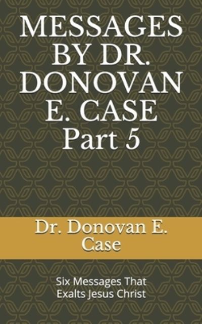 Cover for Donovan E Case · Messages by Dr. Donovan E. Case 5 (Paperback Book) (2020)