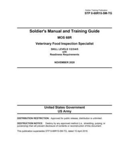 Cover for United States Government Us Army · Soldier Training Publication STP 8-68R15-SM-TG Soldier's Manual and Training Guide MOS 68R Veterinary Food Inspection Specialist SKILL LEVELS 1/2/3/4/5 with Readiness Requirements NOVEMBER 2020 (Paperback Book) (2020)