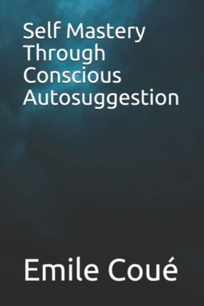 Self Mastery Through Conscious Autosuggestion - Emile Coue - Książki - Independently Published - 9798688623130 - 26 lutego 2021