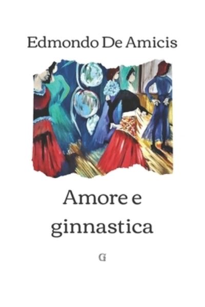 Amore e ginnastica - Edmondo De Amicis - Livres - Independently Published - 9798728888130 - 26 mars 2021