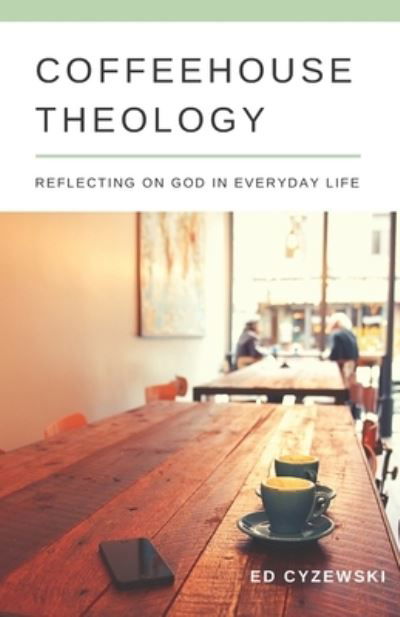 Coffeehouse Theology: Reflecting on God in Everyday Life - Ed Cyzewski - Kirjat - Independently Published - 9798787087130 - perjantai 1. elokuuta 2008