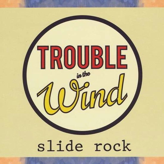 Cover for Trouble in the Wind · Slide Rock (CD) (2014)