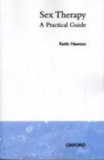 Cover for Hawton, Keith (Consultant Psychiatrist and Clinical Lecturer, Warneford Hospital, and Department of Psychiatry, Consultant Psychiatrist and Clinical Lecturer, Warneford Hospital, and Department of Psychiatry, University of Oxford) · Sex Therapy: A Practical Guide (Paperback Book) (1985)