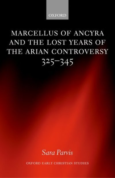 Cover for Parvis, Sara (Lecturer in Patristics, University of Edinburgh) · Marcellus of Ancyra and the Lost Years of the Arian Controversy 325-345 - Oxford Early Christian Studies (Hardcover bog) (2006)