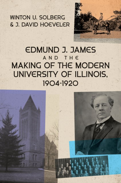 Winton U Solberg · Edmund J. James and the Making of the Modern University of Illinois, 1904-1920 (Hardcover Book) (2024)