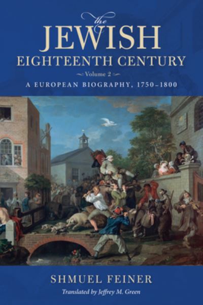 Cover for Shmuel Feiner · The Jewish Eighteenth Century, Volume 2: A European Biography, 1750–1800 - Olamot Series in Humanities and Social Sciences (Hardcover Book) (2023)