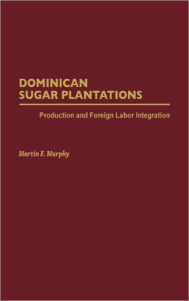 Cover for Martin Murphy · Dominican Sugar Plantations: Production and Foreign Labor Integration (Hardcover Book) (1991)