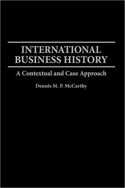 International Business History: A Contextual and Case Approach - Dennis Mccarthy - Bøger - Bloomsbury Publishing Plc - 9780275944131 - 30. april 1994