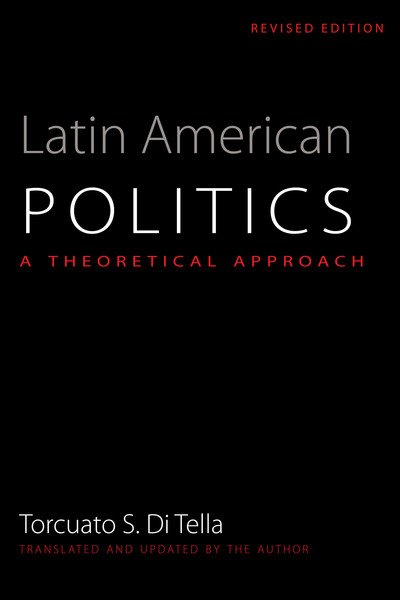 Cover for Torcuato S. Di Tella · Latin American Politics: A Theoretical Approach - LLILAS Translations from Latin America Series (Taschenbuch) [Revised edition] (2001)