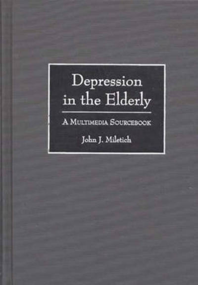 Cover for John J. Miletich · Depression in the Elderly: A Multimedia Sourcebook - Bibliographies and Indexes in Gerontology (Hardcover Book) (1997)