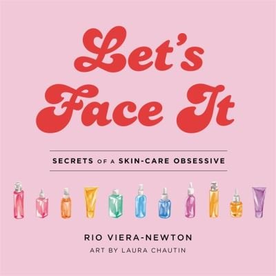 Cover for Rio Viera-Newton · Let's Face It: Secrets of a Skincare Obsessive (Hardcover bog) (2021)