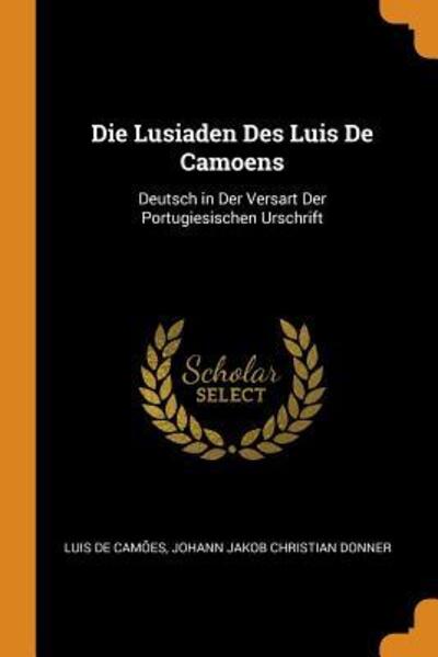 Cover for Luis De Camoes · Die Lusiaden Des Luis de Camoens Deutsch in Der Versart Der Portugiesischen Urschrift (Paperback Book) (2018)