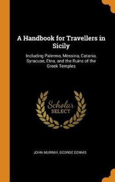 Cover for John Murray · A Handbook for Travellers in Sicily Including Palermo, Messina, Catania, Syracuse, Etna, and the Ruins of the Greek Temples (Hardcover Book) (2018)