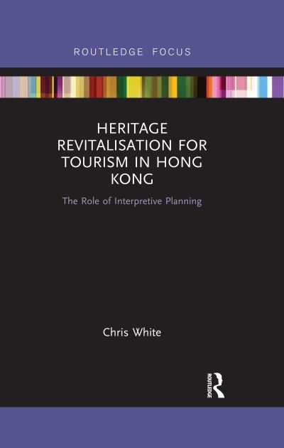Cover for Chris White · Heritage Revitalisation for Tourism in Hong Kong: The Role of Interpretive Planning - Routledge Focus on Asia (Paperback Bog) (2020)