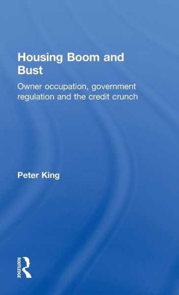 Cover for Peter King · Housing Boom and Bust: Owner Occupation, Government Regulation and the Credit Crunch (Innbunden bok) (2010)