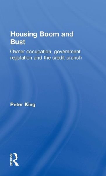 Cover for Peter King · Housing Boom and Bust: Owner Occupation, Government Regulation and the Credit Crunch (Hardcover Book) (2010)