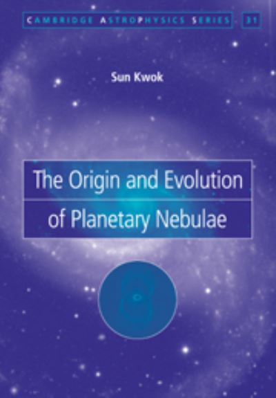 Cover for Kwok, Sun (Dean of Science and Chair Professor of Physics, University of Calgary) · The Origin and Evolution of Planetary Nebulae - Cambridge Astrophysics (Hardcover Book) (2000)