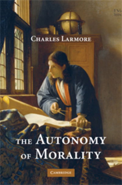 Cover for Larmore, Charles (Brown University, Rhode Island) · The Autonomy of Morality (Hardcover Book) (2008)