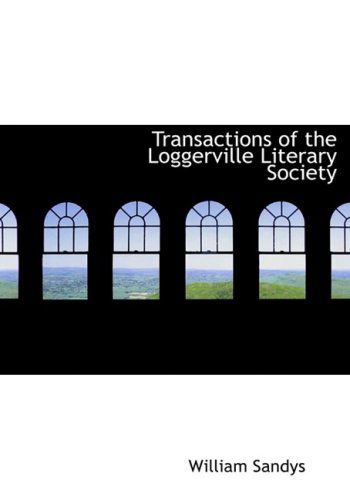 Cover for William Sandys · Transactions of the Loggerville Literary Society (Hardcover Book) [Large Print, Lrg edition] (2008)